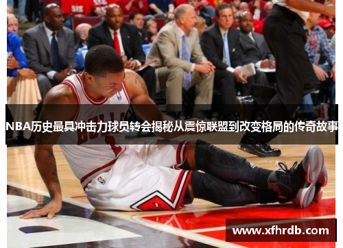 NBA历史最具冲击力球员转会揭秘从震惊联盟到改变格局的传奇故事
