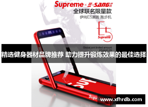 精选健身器材品牌推荐 助力提升锻炼效果的最佳选择