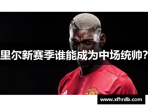 里尔新赛季谁能成为中场统帅？